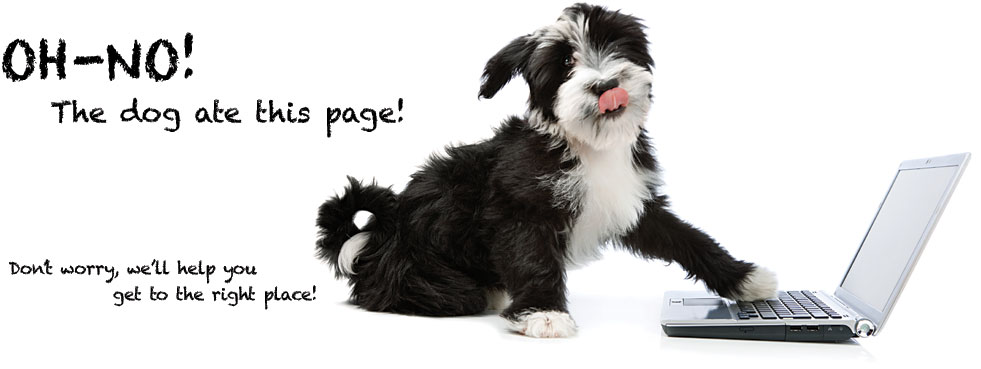 Oh No! The dog ate this page! Don't worry, we'll help you get to the right place!